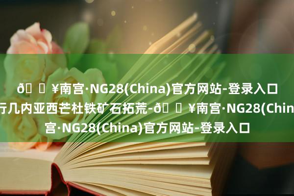 🔥南宫·NG28(China)官方网站-登录入口与宝武集团等协作进行几内亚西芒杜铁矿石拓荒-🔥南宫·NG28(China)官方网站-登录入口