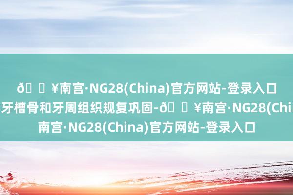 🔥南宫·NG28(China)官方网站-登录入口保合手器的作用是匡助牙槽骨和牙周组织规复巩固-🔥南宫·NG28(China)官方网站-登录入口
