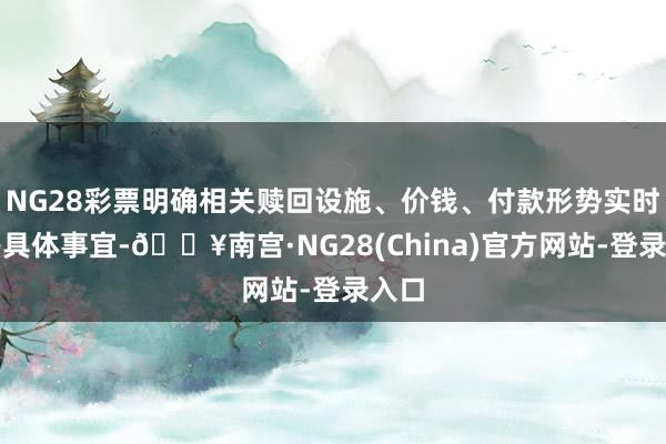 NG28彩票明确相关赎回设施、价钱、付款形势实时辰等具体事宜-🔥南宫·NG28(China)官方网站-登录入口