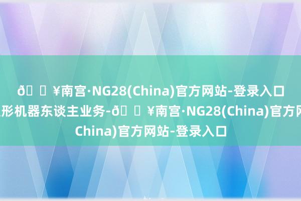 🔥南宫·NG28(China)官方网站-登录入口不触及东谈主形机器东谈主业务-🔥南宫·NG28(Ch