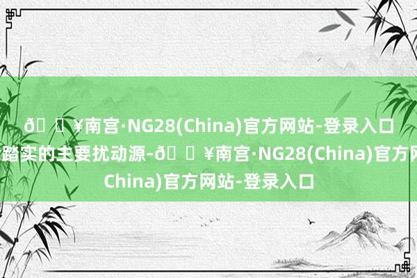 🔥南宫·NG28(China)官方网站-登录入口成为各人安全踏实的主要扰动源-🔥南宫·NG28(Ch